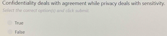 Confidentiality deals with agreement while privacy deals with sensitivity.
Select the correct option(s) and click submit.
True
False