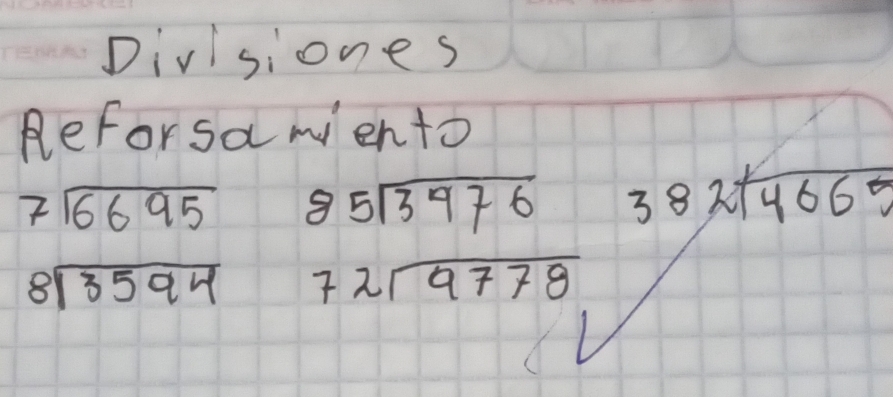 Divlsiones 
Rleforsamiento
beginarrayr 7encloselongdiv 6695endarray 8 5sqrt(3976) beginarrayr 382encloselongdiv 4665endarray
beginarrayr 8encloselongdiv 3594endarray 72sqrt(9778)