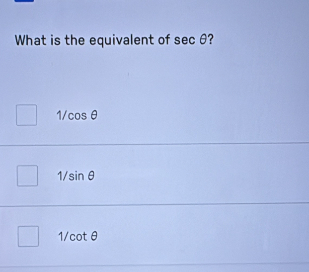 What is the equivalent of sec θ?
1/cos θ
1/sin θ . 1/ cotθ