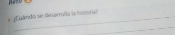 Reto 
¿Cuándo se desarrolla la historia? 
_