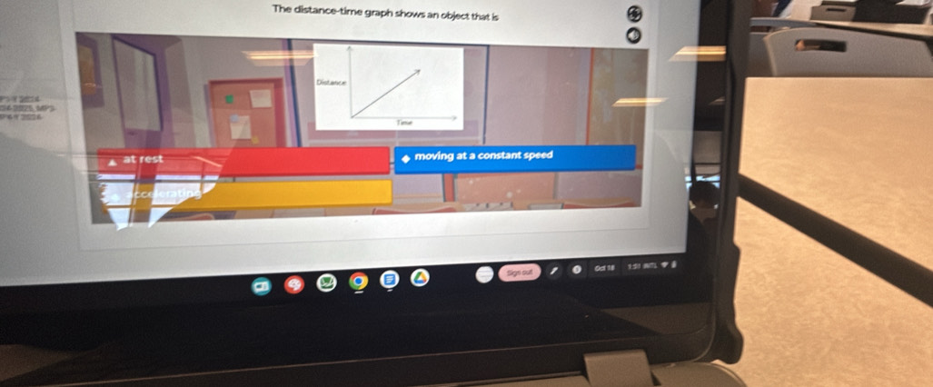 The distance-time graph shows an object that is 
D 
, moving at a constant speed