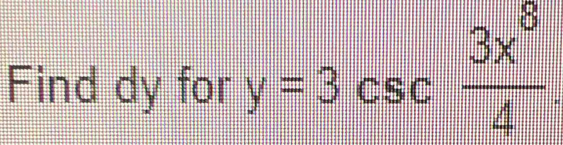 Find dy for y=3csc  3x^8/4 