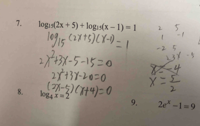 log _15(2x+5)+log _15(x-1)=1
8. log _4x=2
9. 2e^x-1=9