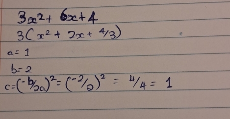 3x^2+6x+4
3(x^2+2x+4/3)
a=1
b=2
c=(- b/2a )^2=(- 2/2 )^2= 4/4 =1