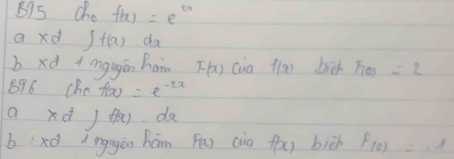 B95 Cho f(x)=e^(2x)
a xd ∈t f(x) da 
b xd 1 angagēn ham F(x) cua f(x) bio F(0)=2
B96 Cho f(x)=e^(-2x)
a xd 1 f(x) do 
1 
b xd a ngngèn hám Fa) (ig fx) bièh f(0)=-1