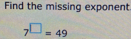 Find the missing exponent
7^(□)=49