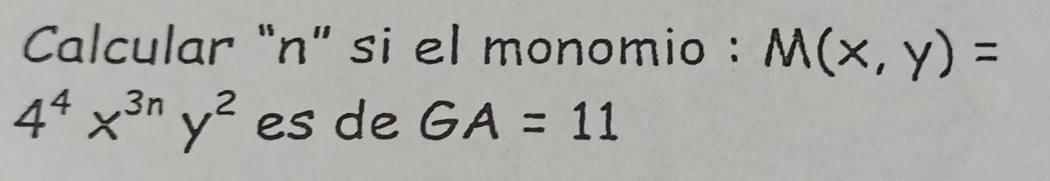 Calcular "n ” si el monomio : M(x,y)=
4^4x^(3n)y^2 es de GA=11