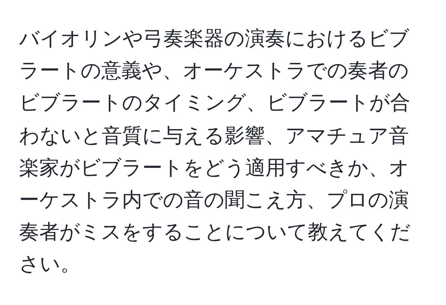 バイオリンや弓奏楽器の演奏におけるビブラートの意義や、オーケストラでの奏者のビブラートのタイミング、ビブラートが合わないと音質に与える影響、アマチュア音楽家がビブラートをどう適用すべきか、オーケストラ内での音の聞こえ方、プロの演奏者がミスをすることについて教えてください。