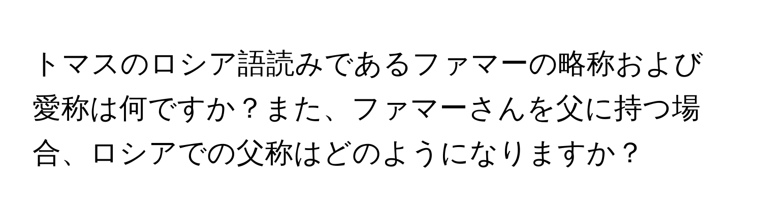 トマスのロシア語読みであるファマーの略称および愛称は何ですか？また、ファマーさんを父に持つ場合、ロシアでの父称はどのようになりますか？