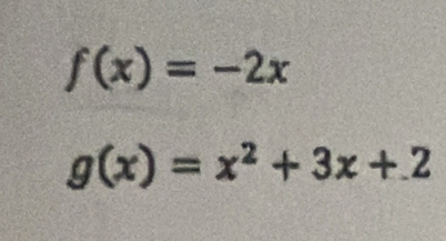 f(x)=-2x
g(x)=x^2+3x+2