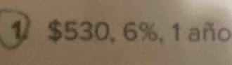 1 $530, 6%, 1 año