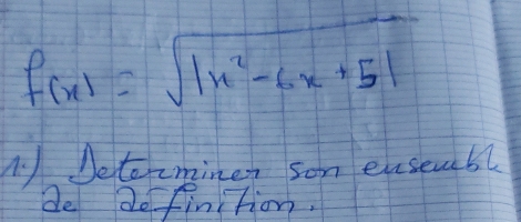 f(x)=sqrt(|x^2-6x+5|)
N Detocminer son enseubl 
de do finition.