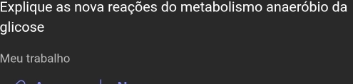 Explique as nova reações do metabolismo anaeróbio da 
glicose 
Meu trabalho