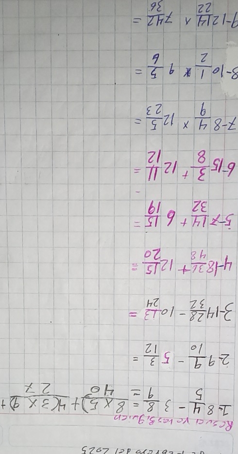 CDrcrodel L2Ls 
Rcsua ve vas s, quicn 
I 8 4/5 -3 8/9 = (8* 5)/40 + (4(3* 9))/27 +
2= 9 9/10 -5 3/12 =
3-14 28/32 -10 13/24 =
4-18 36/48 +12 15/20 =
5-7 14/32 +6 15/19 =
6-15 3/8 +12 11/12 =
7-8 4/9 * 12 5/23 =
8-10 1/2 * 9 5/6 =
9-12 14/22 wedge 7 42/36 =