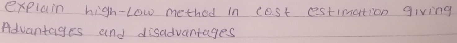 explain high-low method in cost estimation giving 
Advantages and disadvantages