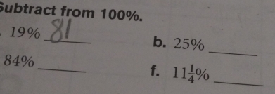 Subtract from 100%. 
_
19% _ b. 25%
_
84%
f. 11 1/4 % _