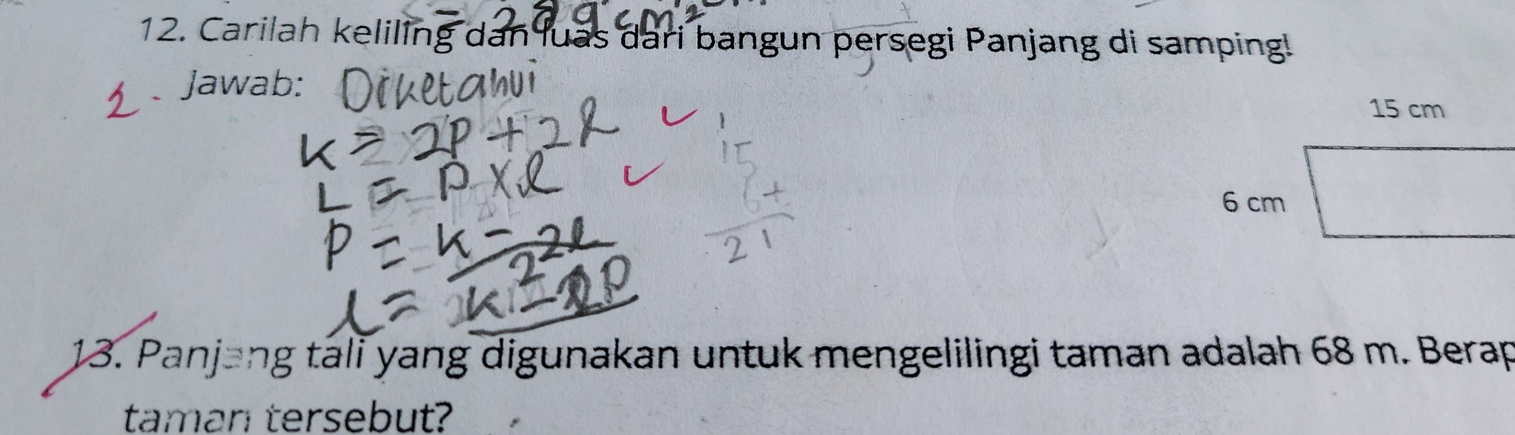 Carilah keliling dan luas dari bangun persegi Panjang di samping! 
Jawab: 
13. Panjang täli yang digunakan untuk mengelilingi taman adalah 68 m. Berap 
taman tersebut?