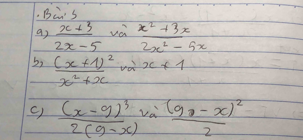 Bus 
va 
a)  (x+3)/2x-5   (x^2+3x)/2x^2-5x 
frac (x+1)^2x^2+x va x+1
() frac (x-9)^32(9-x)vafrac (9-x)^22