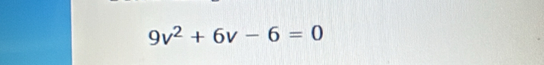 9v^2+6v-6=0