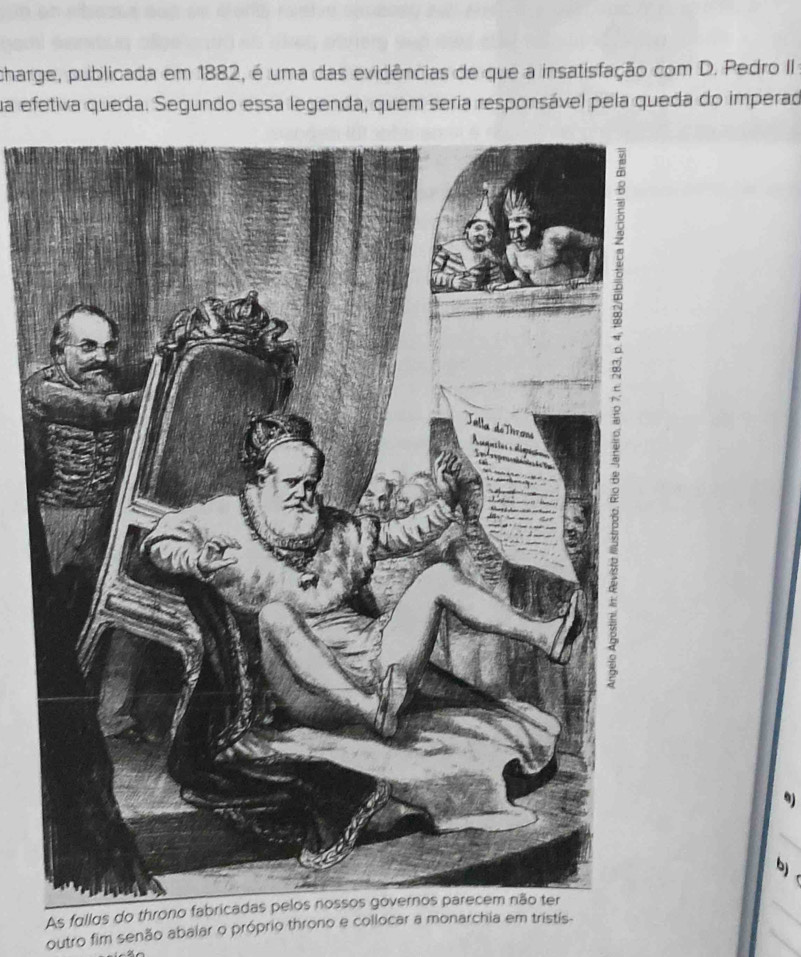 charge, publicada em 1882, é uma das evidências de que a insatisfação com D. Pedro II
ua efetiva queda. Segundo essa legenda, quem seria responsável pela queda do imperad
9)
6
As follos do thro
outro fim senão abalar o próprio throno e collocar a monarchia em tristis-