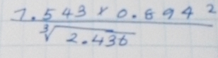  (7.543* 0.894^2)/sqrt[3](2.436) 