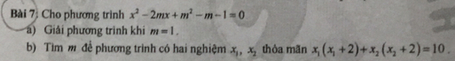 Cho phương trình x^2-2mx+m^2-m-1=0
a) Giải phương trình khi m=1. 
b) Tim m để phương trình có hai nghiệm x_1, x_2 thòa mãn x_1(x_1+2)+x_2(x_2+2)=10.