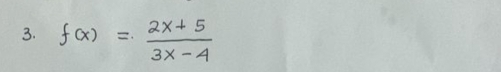 f(x)= (2x+5)/3x-4 