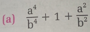  a^4/b^4 +1+ a^2/b^2 