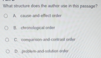 What structure does the author use in this passage?
A. cause-and-effect order
B. chronological order
C. comparison-and-contrast order
D. problem-and-solution order