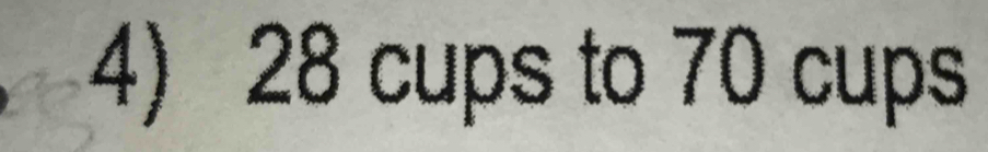 28 cups to 70 cups