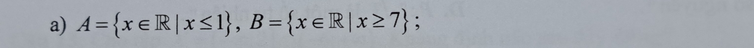 A= x∈ R|x≤ 1 , B= x∈ R|x≥ 7 、