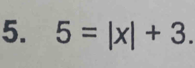 5=|x|+3.