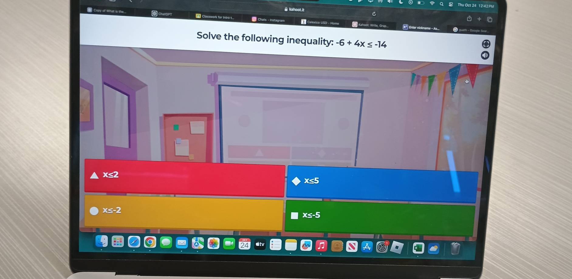 Oct 24 12:42PM
y of What is the
& kahoot.it
A
@ Chats - Instagrar K Enter nickname -A_.
Solve the following inequality: -6+4x≤ -14
x≤ 2
x
X≤ -2
x≤ -5
itv