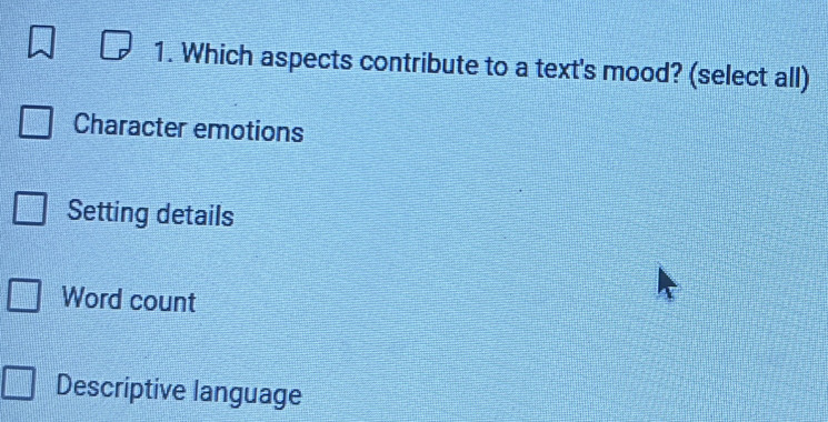 Which aspects contribute to a text's mood? (select all)
Character emotions
Setting details
Word count
Descriptive language