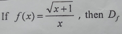 If f(x)= (sqrt(x+1))/x  , then D_f