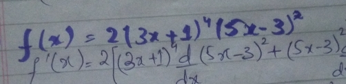 f(x)=2(3x+1)^4(5x-3)^2
f'(x)=2[(3x+1)^4 d/dx (5x-3)^2+(5x-3)^2]