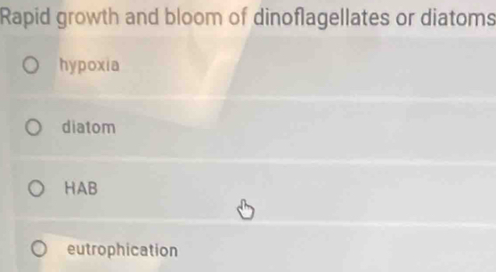 Rapid growth and bloom of dinoflagellates or diatoms
hypoxia
diatom
HAB
eutrophication