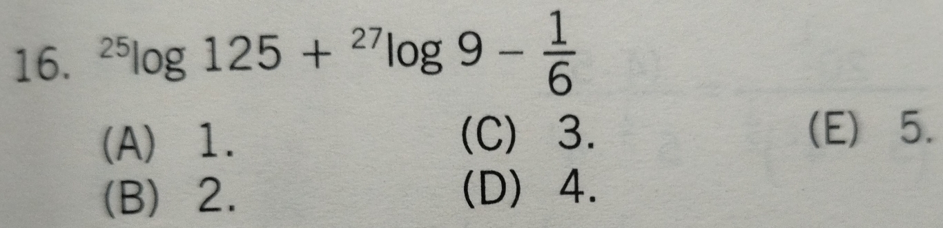 ^25log 125+^27log 9- 1/6 
(A) 1. (C) 3. (E) 5.
(B) 2. (D) 4.