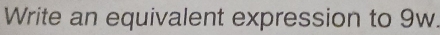Write an equivalent expression to 9w.