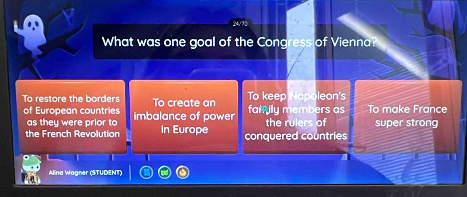 What was one goal of the Congress of Vienna?
To restore the borders To create an To keep Napoleon's
of European countries imbalance of power fam ily members as To make France
as they were prior to the rulers of super strong
the French Revolution in Europe conquered countries
Alina Wagner (STUDENT)