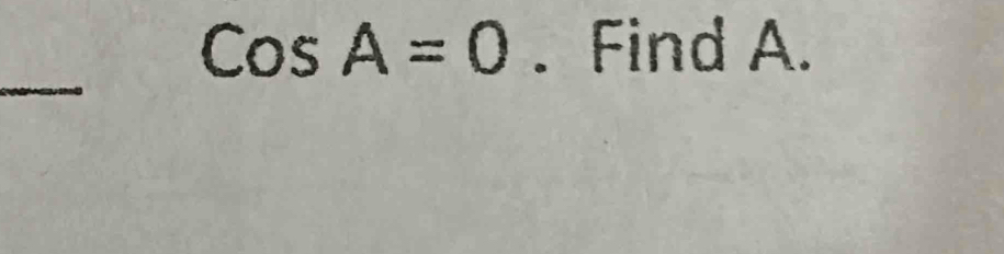 CosA=0. Find A. 
_