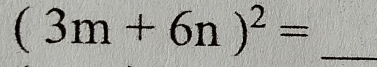 (3m+6n)^2=