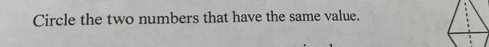 Circle the two numbers that have the same value.