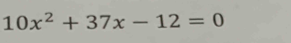 10x^2+37x-12=0