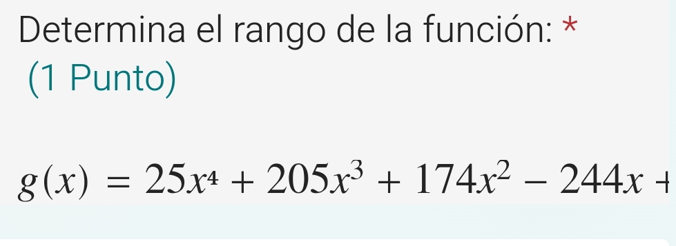 Determina el rango de la función: * 
(1 Punto)
g(x)=25x^4+205x^3+174x^2-244x+