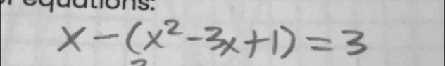 x-(x^2-3x+1)=3