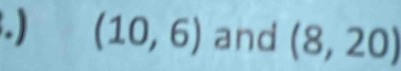 (10,6) and (8,20)