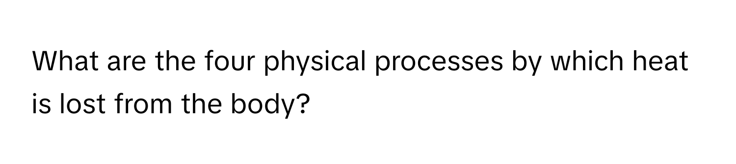 What are the four physical processes by which heat is lost from the body?