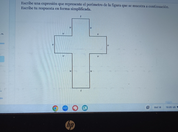 Escribe una expresión que represente el perímetro de la figura que se muestra a continuación. 
Escribe tu respuesta en forma simplificada. 
. m. 
ón 
Oct 18 10:05 US