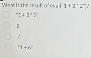 What is the result of eval (''1+3''2'') ?
1+3^*2^"
8
7
“ 1+6''